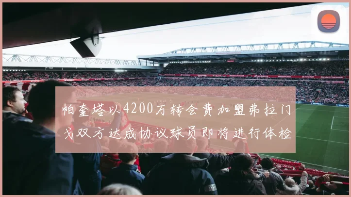 帕奎塔以4200万转会费加盟弗拉门戈双方达成协议球员即将进行体检